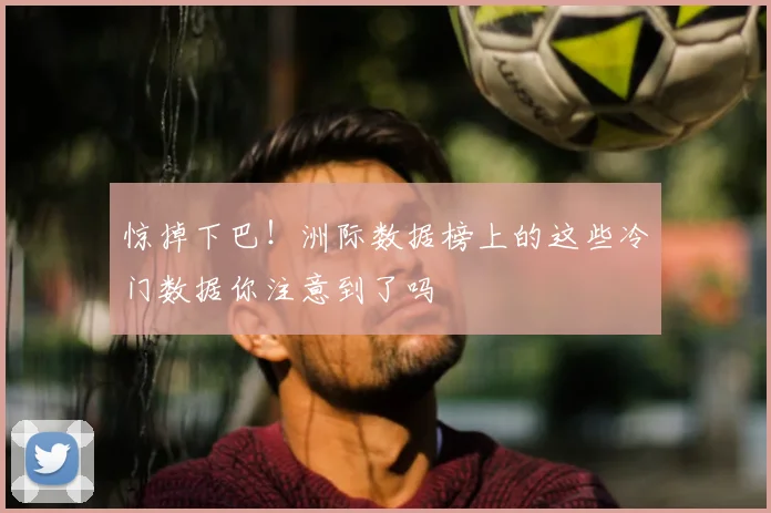 惊掉下巴!洲际数据榜上的这些冷门数据你注意到了吗