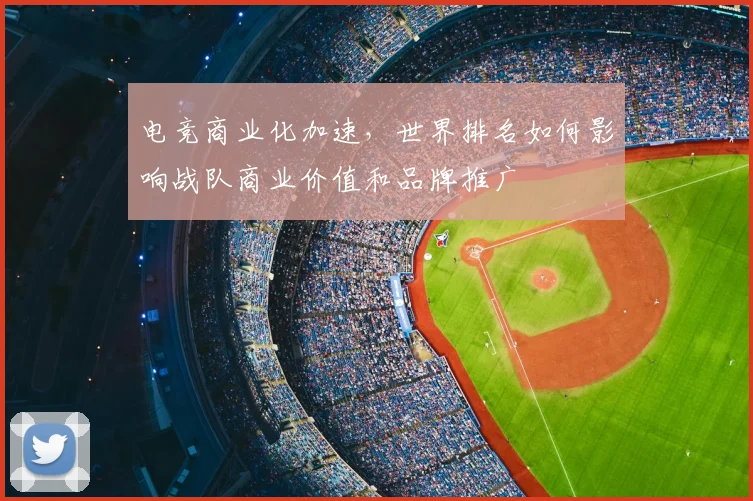 电竞商业化加速,世界排名如何影响战队商业价值和品牌推广