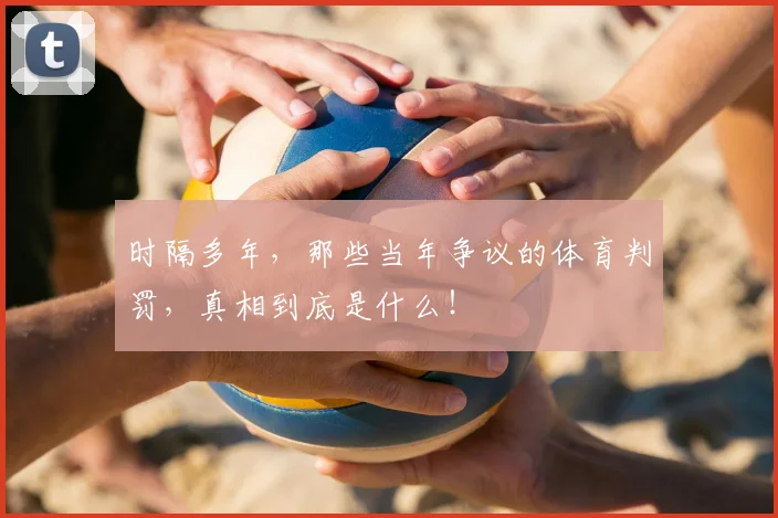 时隔多年,那些当年争议的体育判罚,真相到底是什么!